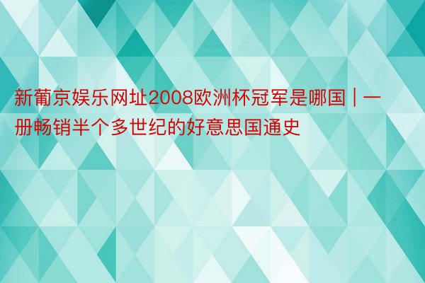 新葡京娱乐网址2008欧洲杯冠军是哪国 | 一册畅销半个多世纪的好意思国通史